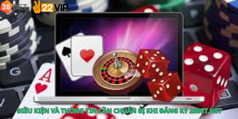 Điều Kiện Và Thông Tin Cần Chuẩn Bị Khi Đăng Ký 28bet.net