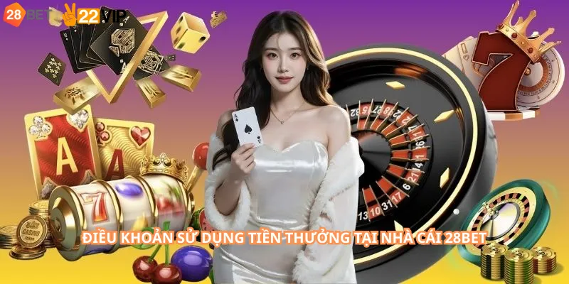 Điều khoản sử dụng tiền thưởng tại nhà cái 28Bet